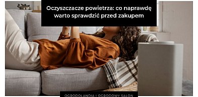 Oczyszczacze powietrza: co naprawdę warto sprawdzić przed zakupem